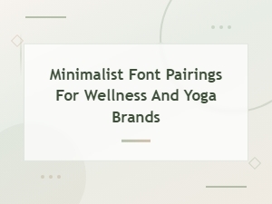 Minimalist Font Pairings for Wellness and Yoga Brands: a Fitness Guide